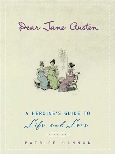 Dear Jane Austen: A Heroine's Guide to Life and Love