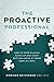 The Proactive Professional: How to Stop Playing Catch Up and Start Getting Ahead at Work (and in Life!)