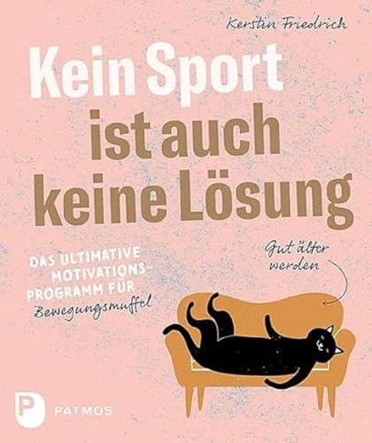 Kein Sport ist auch keine Lösung: Das ultimative Motivationsprogramm für Bewegungsmuffel