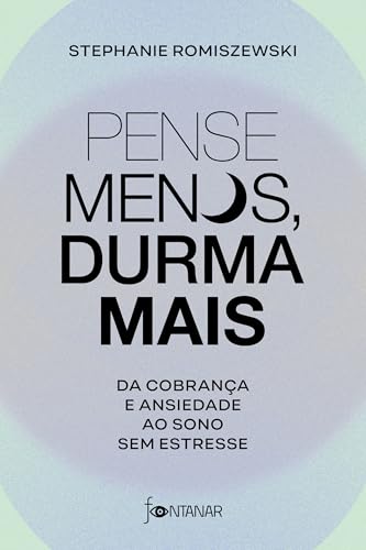 Pense menos, durma mais: Da cobrança e ansiedade ao sono sem estr...