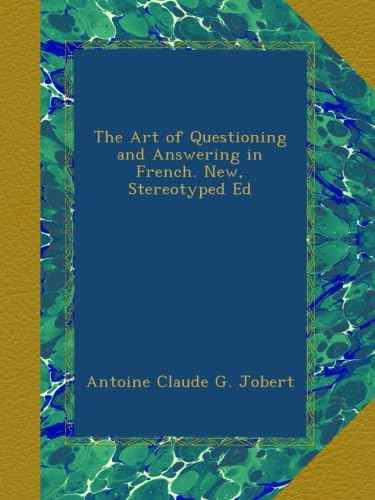 The Art of Questioning and Answering in French. New, Stereotyped Ed