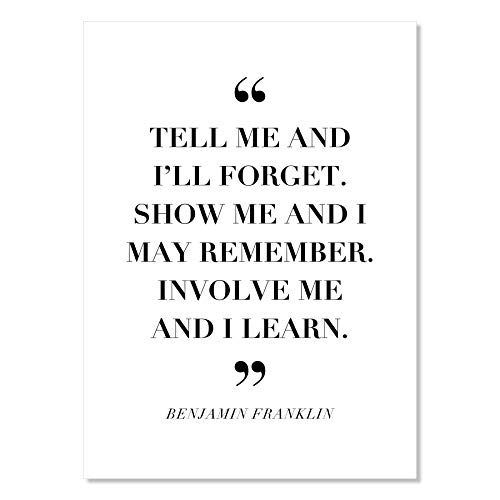 Tell Me and I Forget. Show Me and I May Remember. Involve Me and I Learn. -Benjamin Franklin Quote Print, Unframed -  TypologiePaperCo