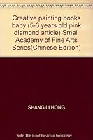Creative painting books baby (5-6 years old pink diamond article) Small Academy of Fine Arts Series(Chinese Edition) 7546311659 Book Cover