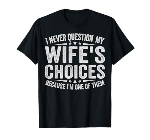 I Never Question My Wife's Choices Because I'm One Of Them T-Shirt