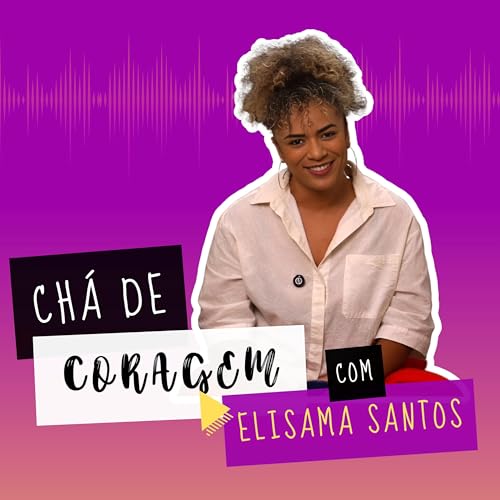 Page de couverture de Ep. 26 - O QUE VOCÊ TEM FEITO PELOS SEUS SONHOS?, Chá de Coragem com Elisama Santos