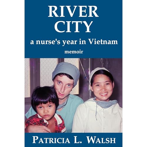 RIVER CITY a nurse's year in Vietnam Audiobook By Patricia L. Walsh cover art