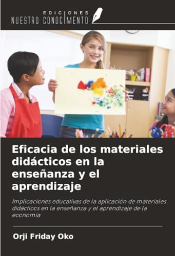 Eficacia de los materiales didácticos en la enseñanza y el aprendizaje: Implicaciones educativas de la aplicación de materiales didácticos en la enseñanza y el aprendizaje de la economía