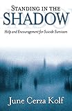Standing in the Shadow: Help and Encouragement for Suicide Survivors