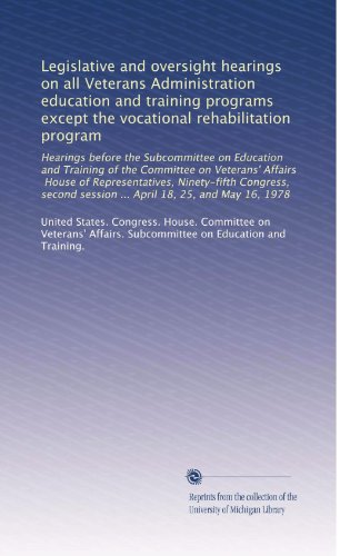 Legislative and oversight hearings on all Veterans Administration education and training programs except the vocational rehabilitation program