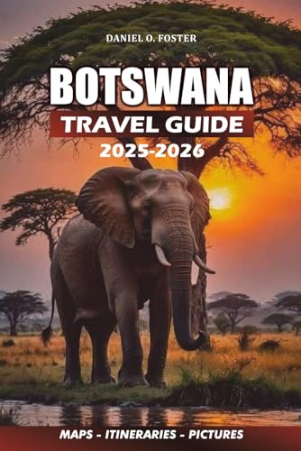 BOTSWANA TRAVEL GUIDE 2025 - 2026: A Step-by-Step Guidebook to Chobe National Park, Okavango Mokoro Tours, and Cultural Travel