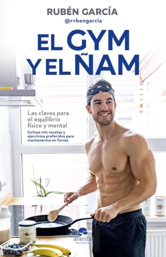 El gym y el ñam: Las claves para el equilibrio físico y mental (Alienta) El gym y el ñam: Las claves para el equilibrio físico y mental (Alienta)