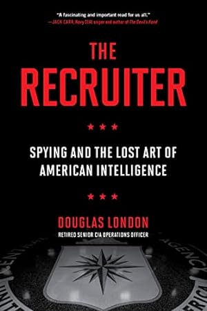 The Recruiter: Spying and the Lost Art of American Intelligence
