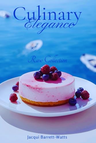 Culinary Elegance: The Raw Collection: The Chic, Cosmopolitan, Vegan Cuisine Recipe Book (Health & Wellness)