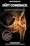 HÜFT COMEBACK: Das Hüft-Trainingstagebuch. Zurück zu alter Stärke nach Hüft-OP (TEP), Arthrose & Impingement.