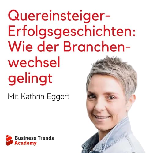 #23 Quereinsteiger-Erfolgsgeschichten &ndash; Wie der Branchenwechsel gelingt mit Kathrin Eggert