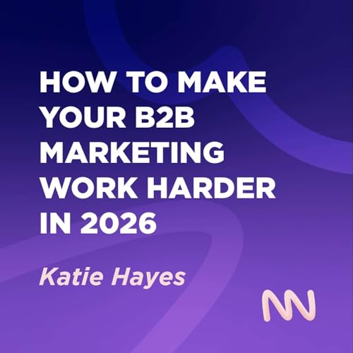 How to Make Your B2B Marketing Work Harder in 2026