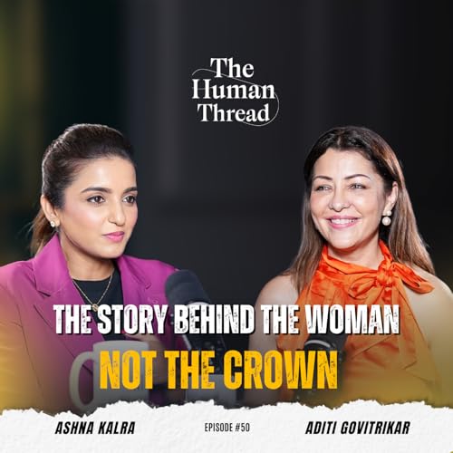 Life Beyond Labels Reinvention, Growth Aditi Govitrikar | The Human Thread | EP 50 Full Episode