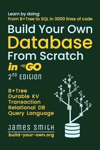 Build Your Own Database From Scratch in Go: From B+Tree To SQL in 3000 Lines (Build Your Own X From Scratch)