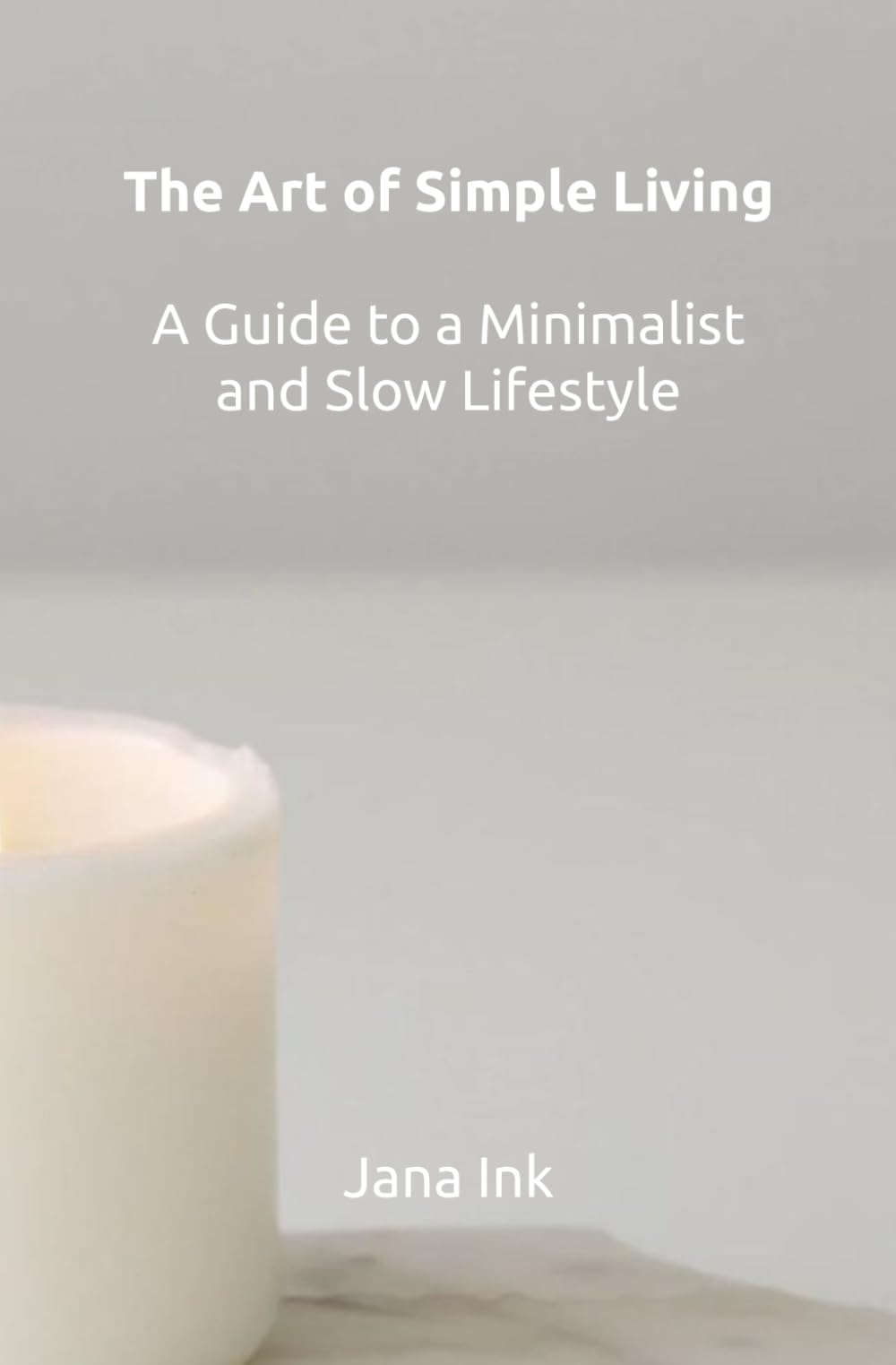 The Art of Simple Living: A Guide to a Minimalist and Slow Lifestyle