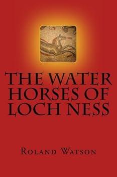 Paperback The Water Horses of Loch Ness: An inquiry into the kelpie or water horse of Loch Ness and elsewhere and how the Loch Ness Monster or Nessie arose from ... supernatural and paranormal creature of evil. Book