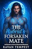 The Hybrid’s Foresaken Mate: An Enemies to Lovers Paranormal Romance (Eternal Bond Book 4)