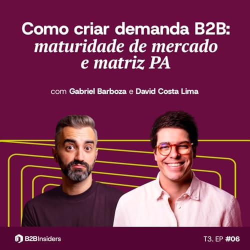 #34 &ndash; Como criar demanda B2B: maturidade de mercado e matriz PA