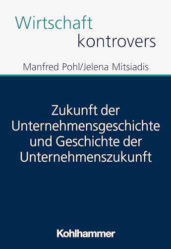 Zukunft der Unternehmensgeschichte und Geschichte der Unternehmenszukunft