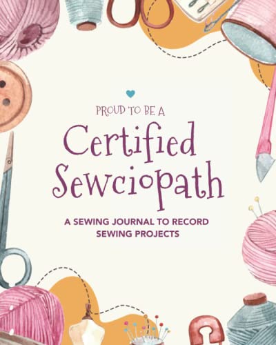 Proud to Be a Certified Sewciopath: A Sewing Journal and Planner To Record Sewing Projects (Includes BONUS Sketch Figure Templates) | The Perfect Gift for Sewers