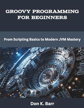 Paperback Groovy Programming for Beginners: From Scripting Basics to Modern JVM Mastery Book