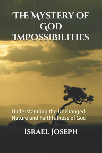 The Mystery of God Impossibilities: Understanding the Unchanged Nature and Faithfulness of God