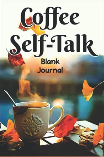 Coffee Self-Talk Blank Journal: All You Need Is Coffee & Positive Vibes