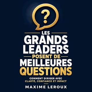 Couverture de Les grands leaders posent de meilleures questions : Comment diriger avec clart&eacute;, confiance et impact