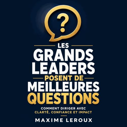 『Les grands leaders posent de meilleures questions : Comment diriger avec clart&eacute;, confiance et impact』のカバーアート
