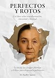 Perfectos y rotos: Un libro sobre transformación, identidad y libertad | La era de las cirugías plásticas y el filtro para alcanzar la perfección (Spanish Edition)