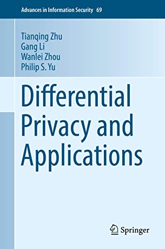 Differential Privacy and Applications (Advances in Information Security, 69)