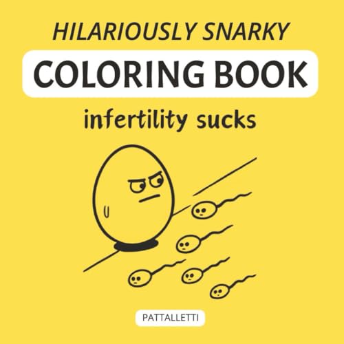 HILARIOUSLY SNARKY INFERTILITY SUCKS COLORING BOOK: Hilariously Snarky Cartoons For The Fertility Warrior | Gift for Daughter, Girlfriend, or Yourself ... TWW, TTC | Stress | Fertility Support Group