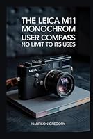 The Leica M11 Monochrom User Compass: No Limit to Its Uses B0F666T1ZF Book Cover