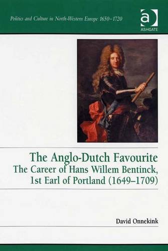 Buy The Anglodutch Favourite: The Career of Hans Willem Bentinck, 1st Earl of Portland (1649 1709) Politics and Culture in Northwest Europe, 16501720 — BookShops.in