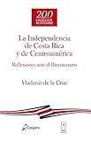 La Independencia de Costa Rica y de Centroamérica: Reflexiones ante el Bicentenario (Debates del Bicentenario) (Spanish Edition)