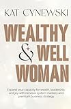 Wealthy & Well Woman: Expand your capacity for wealth, leadership, and joy with nervous system mastery and premium business strategy