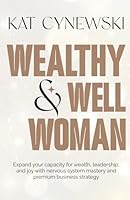 Wealthy & Well Woman: Expand your capacity for wealth, leadership, and joy with nervous system mastery and premium business strategy 1964445337 Book Cover
