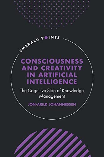 Consciousness and Creativity in Artificial Intelligence: The Cognitive Side of Knowledge Management (Emerald Points)