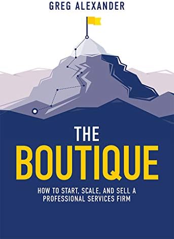 The Boutique: How To Start, Scale, And Sell A Professional Services Firm