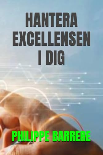 HANTERA EXCELLENSEN I DIG: Praktisk guide för att lyckas i livet. (Swedish Edition)