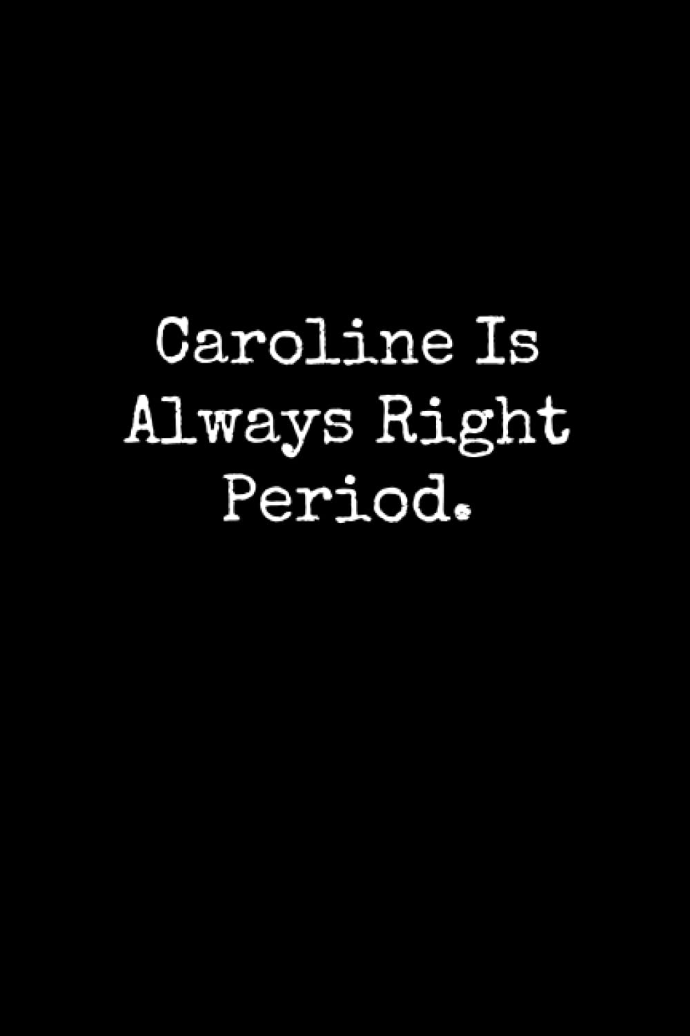Caroline Is Always Right Period: Caroline Notebook, Funny Gift For Caroline, Personal Caroline Journal, Caroline Gift Ideas, Caroline Notepad