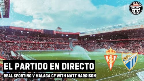 El Partido en Directo - Real Sporting v Malaga CF with Matt Harrison