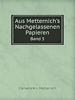 Aus Metternich's Nachgelassenen Papieren Band 5 551910249X Book Cover