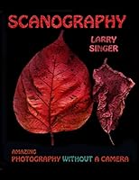 Scanography: Amazing Photography Without a Camera 1505322308 Book Cover