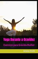 Yoga Durante a Gravidez: Exercício para Grávida Mulher B0BTC4L5PP Book Cover