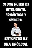 SI UNA MUJER ES INTELIGENTE, ROMÁNTICA Y SINCERA ENTONCES ES UNA URÓLOGA.: MARAVILLOSO CUADERNO DE NOTAS. LIBRETA DE APUNTES, DIARIO PERSONAL, AGENDA ... DE CUMPLEAÑOS 100 páginas A blanco y negro.